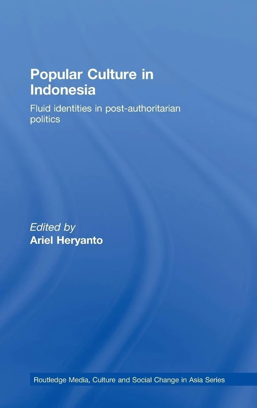 Popular Culture in Indonesia: Fluid Identities in Post-Authoritarian Politics: 15 (Media, Culture and Social Change in Asia)