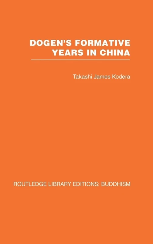 Dogen's Formative Years: An Historical and Annotated Translation of the Hokyo-ki: 9 (Routledge Library Editions: Buddhism)
