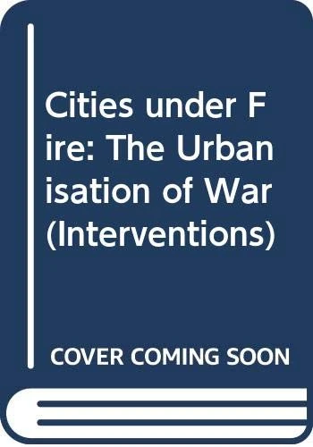 Cities under Fire: The Urbanisation of War (Interventions)