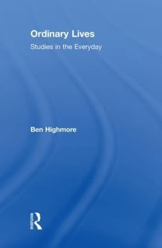 Routledge - Ordinary Lives: Studies in the Everyday by Ben Highmore