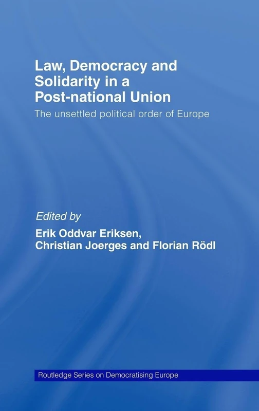 Law, Democracy and Solidarity in a Post-national Union: The unsettled political order of Europe (Routledge Studies on Democratising Europe)