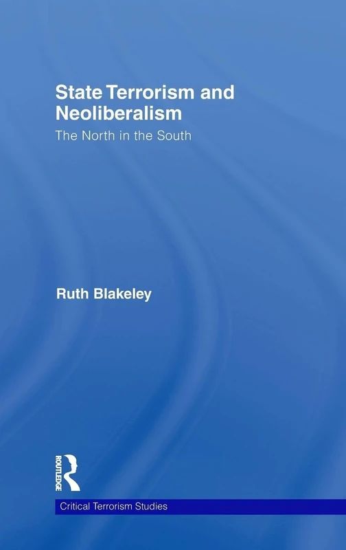 State Terrorism and Neoliberalism. The North in the South (Routledge Critical Terrorism Studies)