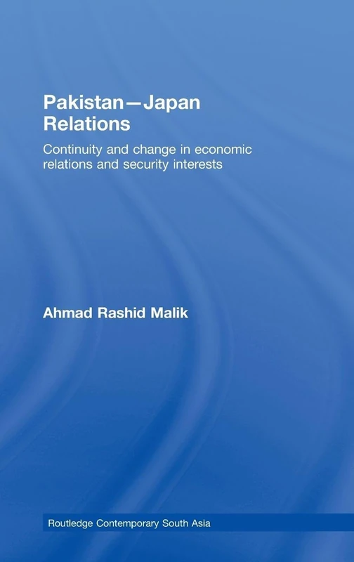 Pakistan-Japan Relations: Continuity and Change in Economic Relations and Security Interests (Routledge Contemporary South Asia Series)