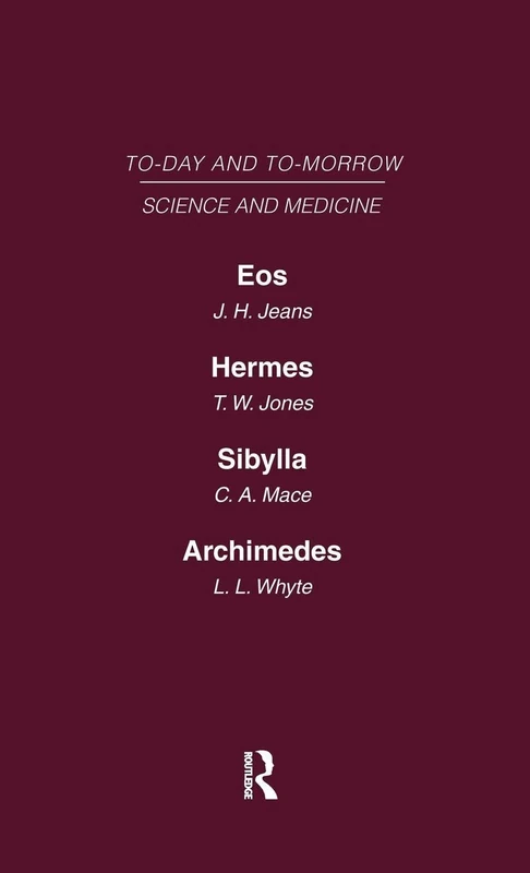 Today and Tomorrow Volume 9 Science and Medicine: Eos or the Wider Aspects of Cosmogony Hermes, or the Future of Chemistry Sybilla, or the Revival of Prophecy Archimedes or the Future of Physics