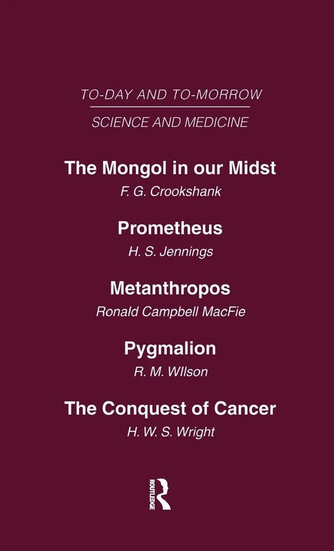 Today and Tomorrow Vol 10 Science & Medicine: The Mongol in Our Midst Prometheus, or Biology and the Advancement of Man Metanthropos or the Body of ... Doctor of the Future The Conquest of Cancer