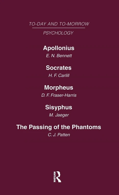 Today and Tomorrow Volume 11 Psychology: Apollonius, or the Future of Psychical Research Socrates, or the Emancipation of Mankind Morpheus, or the ... Limits of Psychology The Passing of Phantoms