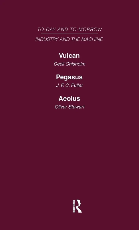 Today and Tomorrow Volume 13 Industry and the Machine: Vulcan or the Future of Labour Pegasus: Problems of Transportation Aeolus, or the Future of the Flying Machine