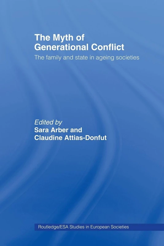 The Myth of Generational Conflict: The Family and State in Ageing Societies (Routledge/Esa Studies in European Societies)