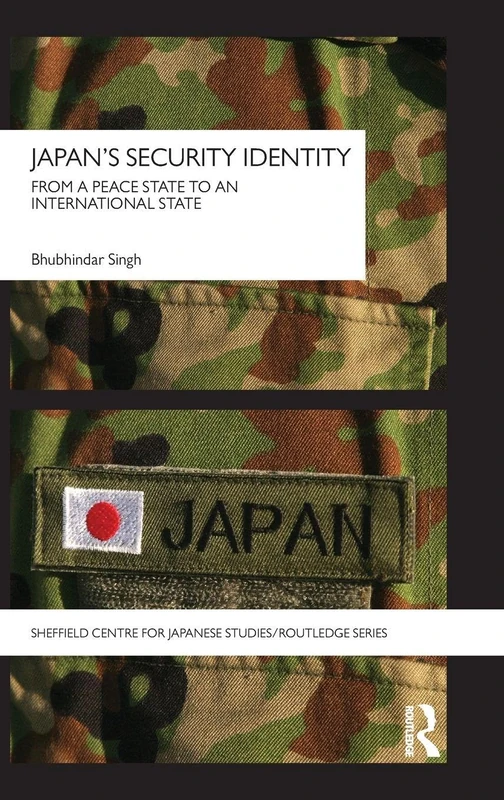 Japan's Security Identity: From a Peace-State to an International-State (The University of Sheffield/Routledge Japanese Studies Series)