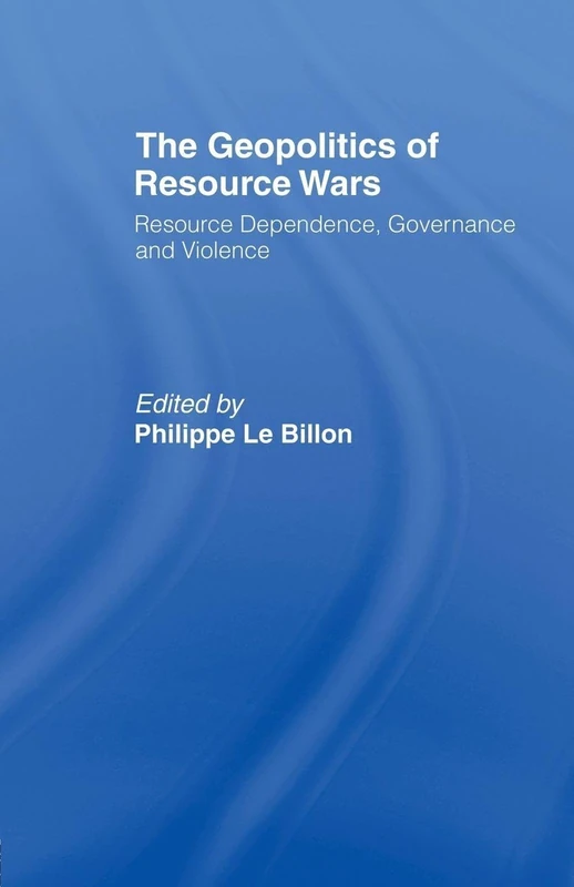 The Geopolitics of Resource Wars: Resource Dependence, Governance and Violence (Routledge Studies in Geopolitics)