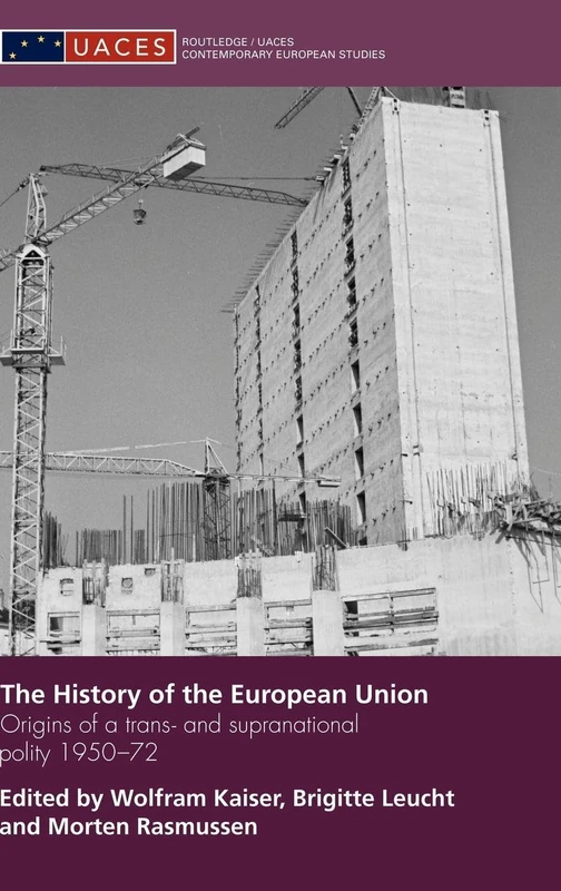 The History of the European Union: Origins of a Trans- and Supranational Polity 1950-72: 7 (Routledge/UACES Contemporary European Studies)