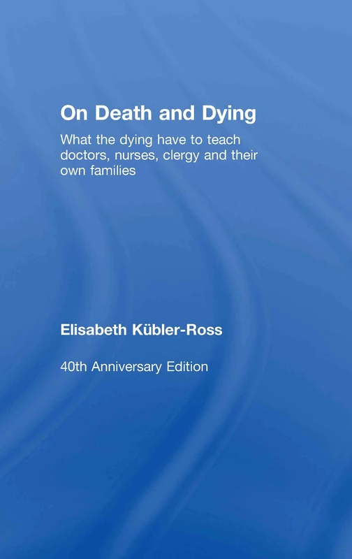 On Death and Dying: What the Dying have to teach Doctors, Nurses, Clergy and their own Families