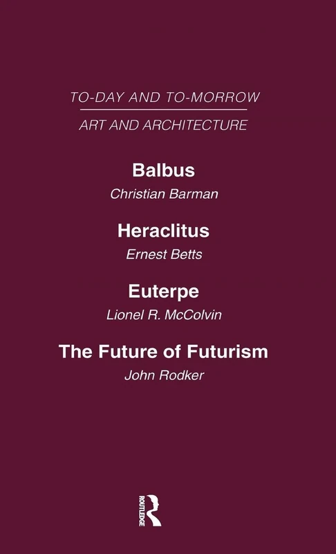 Today and Tomorrow Volume 23 Art and Architecture: Balbus or the Future of Architecture Heraclitus or the future of Films Euterpe or the Future of Art ... of Futurism (Routledge Library Editions)
