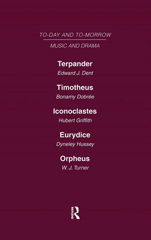 Today and Tomorrow Volume 24 Music and Drama: Terpander or Music and the Future Timotheus: the Future of the Theatre Iconoclastes or the Future of ... of Opera Orpheus or the Music of the Future