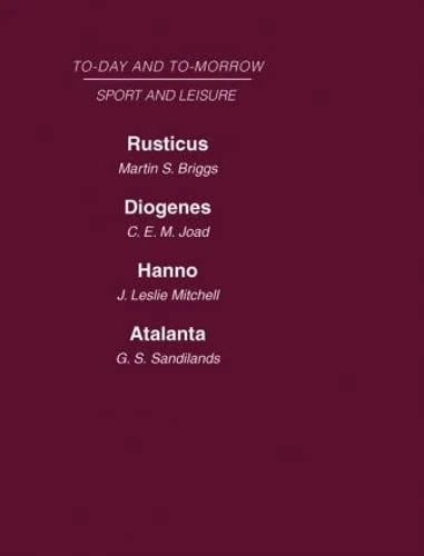Today and Tomorrow Volume 25 Sport and Leisure: Rusticus or the Future of the Countryside Diogenes or the Future of Leisure Hanno, or the Future of Exploration Atalanta or the Future of Sport
