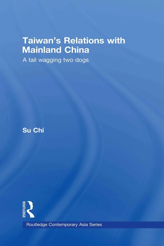 Taiwan's Relations with Mainland China: A Tail Wagging Two Dogs (Routledge Contemporary Asia Series)