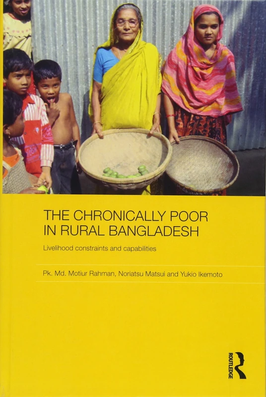 The Chronically Poor in Rural Bangladesh: Livelihood Constraints and Capabilities (Routledge Studies in Development Economics)
