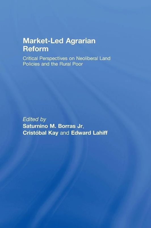 Market-Led Agrarian Reform: Critical Perspectives on Neoliberal Land Policies and the Rural Poor (ThirdWorlds)