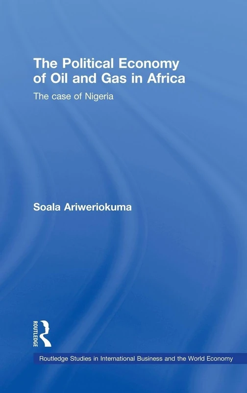 The Political Economy of Oil and Gas in Africa: The case of Nigeria: 45 (Routledge Studies in International Business and the World Economy)