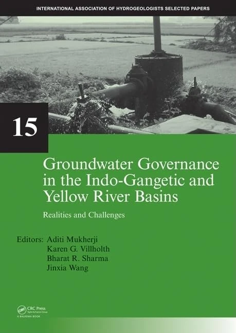 Groundwater Governance in the Indo-Gangetic and Yellow River Basins: Realities and Challenges: 15 (IAH - Selected Papers on Hydrogeology)