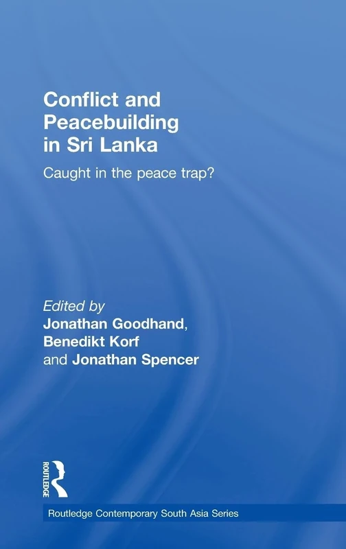 Conflict and Peacebuilding in Sri Lanka: Caught in the Peace Trap?: 38 (Routledge Contemporary South Asia Series)