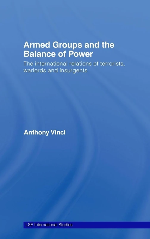 Armed Groups and the Balance of Power: The International Relations of Terrorists, Warlords and Insurgents (LSE International Studies Series)