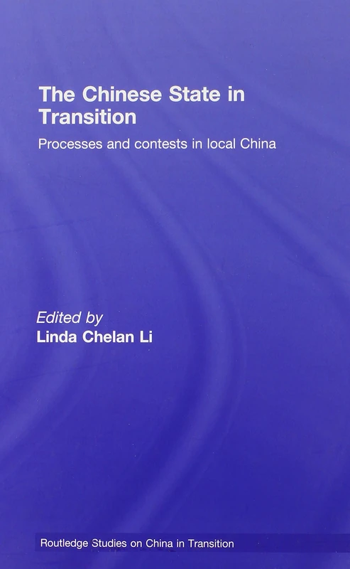 The Chinese State in Transition: Processes and contests in local China (Routledge Studies on China in Transition)