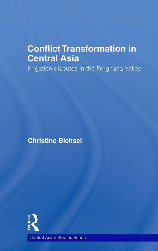 Conflict Transformation in Central Asia: Irrigation disputes in the Ferghana Valley (Central Asian Studies)