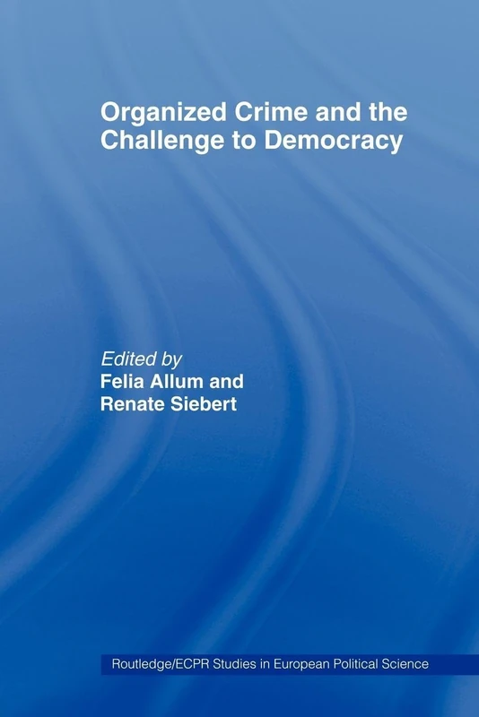 Organised Crime and the Challenge to Democracy (Routledge/ECPR Studies in European Political Science)