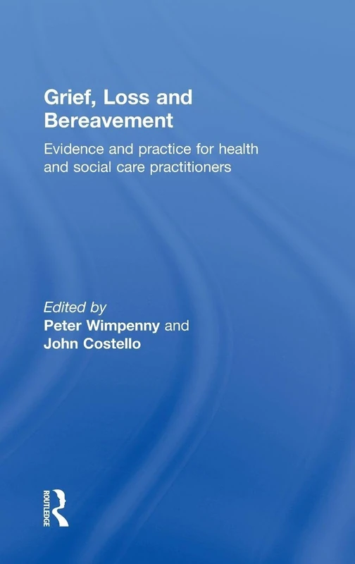 Grief, Loss and Bereavement: Evidence and Practice for Health and Social Care Practitioners