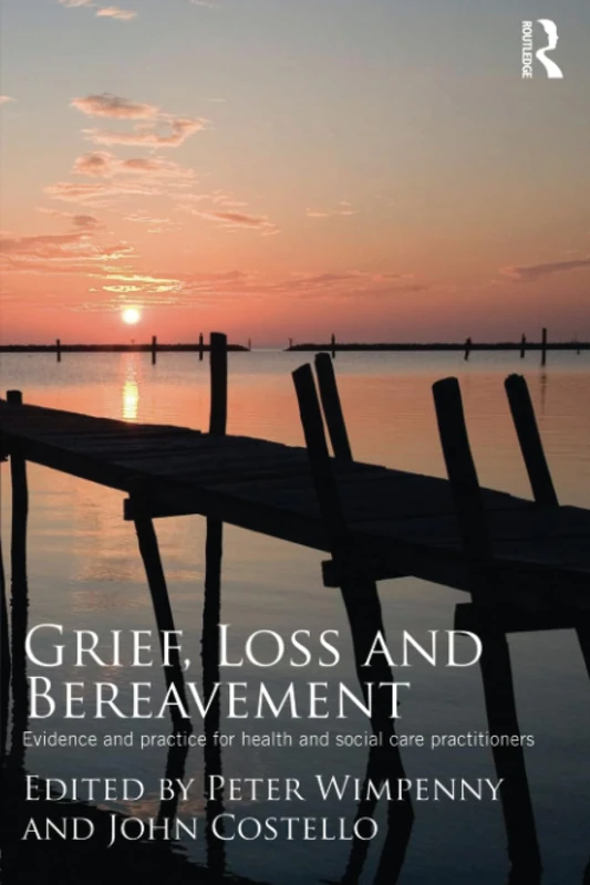 Grief, Loss and Bereavement: Evidence and Practice for Health and Social Care Practitioners