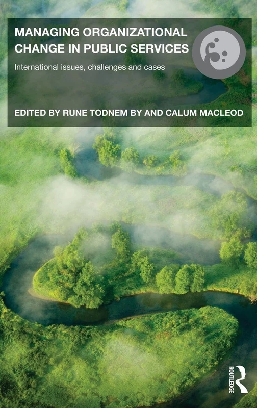 Managing Organizational Change in Public Services: International Issues, Challenges and Cases (Routledge Studies in Organizational Change & Development)