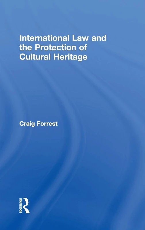 International Law and the Protection of Cultural Heritage (Routledge Studies in Cultural Heritage and International Law)
