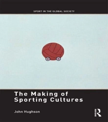 Routledge - The Making of Sporting Cultures - Academic Book