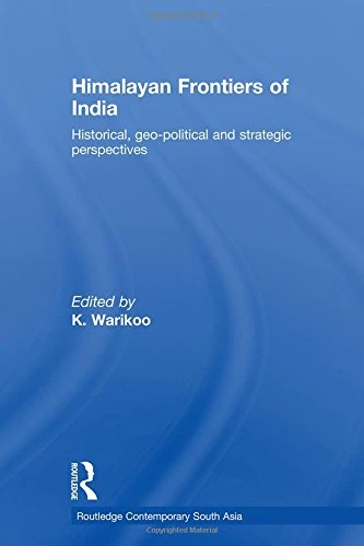 Himalayan Frontiers of India: Historical, Geo-Political and Strategic Perspectives (Routledge Contemporary South Asia Series)