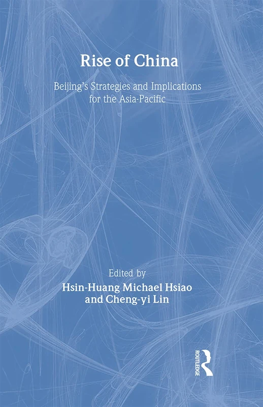Rise of China: Beijing’s Strategies and Implications for the Asia-Pacific (Politics in Asia)