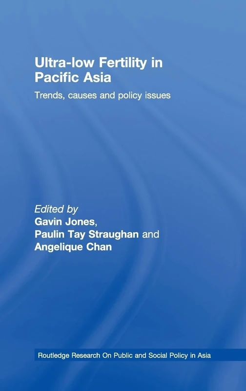 Ultra-Low Fertility in Pacific Asia: Trends, causes and policy issues (Routledge Research On Public and Social Policy in Asia)