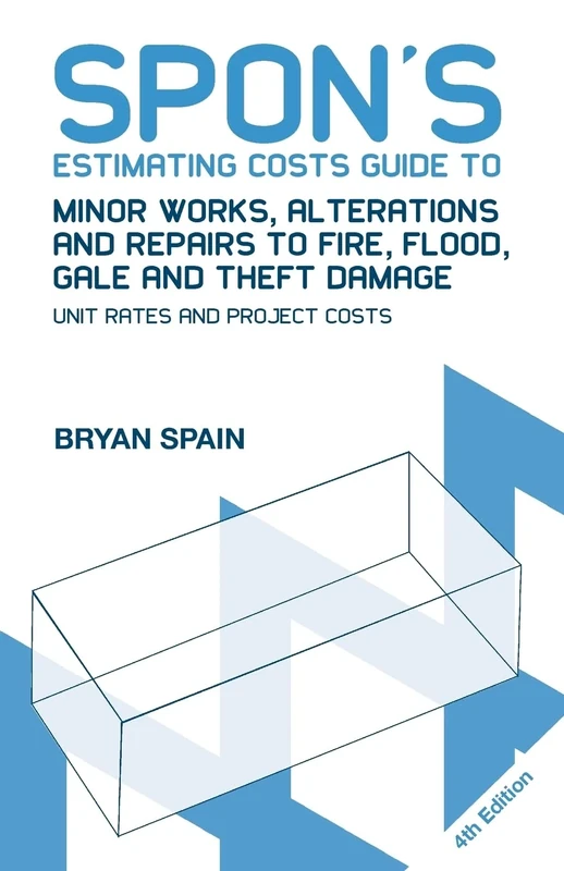 Spon's Estimating Costs Guide to Minor Works, Alterations and Repairs to Fire, Flood, Gale and Theft Damage: Unit Rates and Project Costs, Fourth Edition (Spon's Estimating Costs Guides)