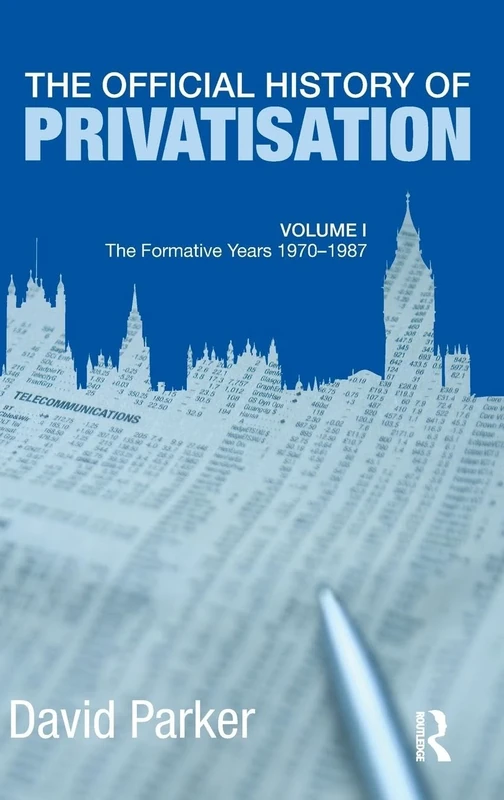 The Official History of Privatisation Vol. I: The formative years 1970-1987: 1 (Government Official History Series)