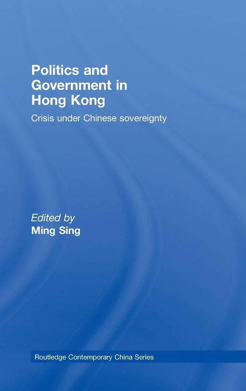 Politics and Government in Hong Kong: Crisis under Chinese sovereignty: 34 (Routledge Contemporary China Series)
