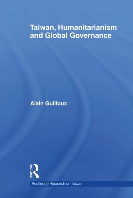 Taiwan, Humanitarianism and Global Governance (Routledge Research on Taiwan Series)