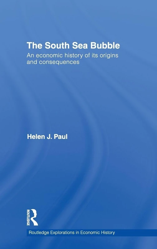 The South Sea Bubble: An Economic History of its Origins and Consequences: 49 (Routledge Explorations in Economic History)