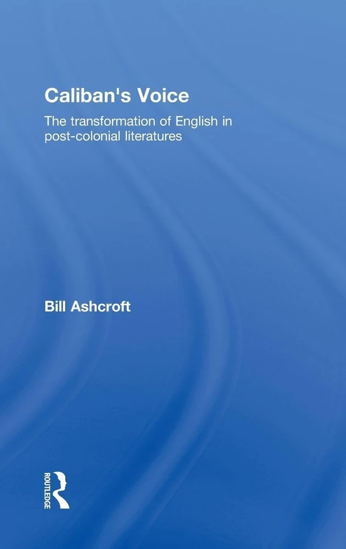 Caliban's Voice: The Transformation of English in Post-Colonial Literatures