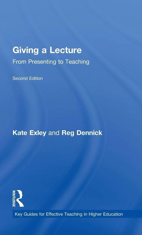 Giving a Lecture: From Presenting to Teaching (Key Guides for Effective Teaching in Higher Education)