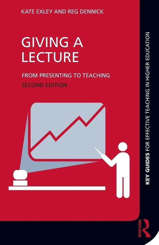 Giving a Lecture: From Presenting to Teaching (Key Guides for Effective Teaching in Higher Education)