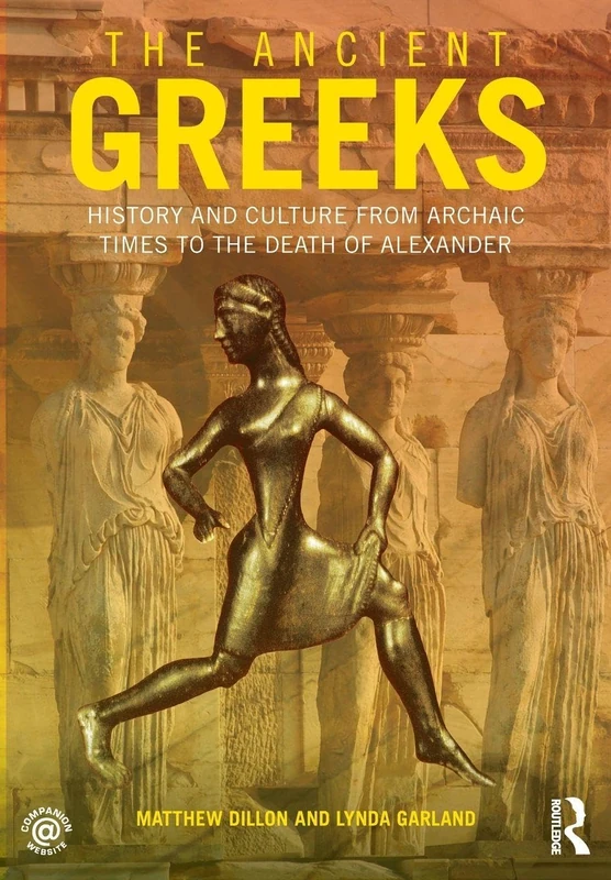 The Ancient Greeks: History and Culture from Archaic Times to the Death of Alexander