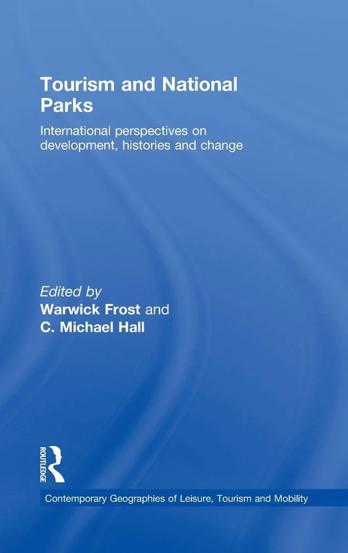 Tourism and National Parks: International Perspectives on Development, Histories and Change (Contemporary Geographies of Leisure, Tourism and Mobility)