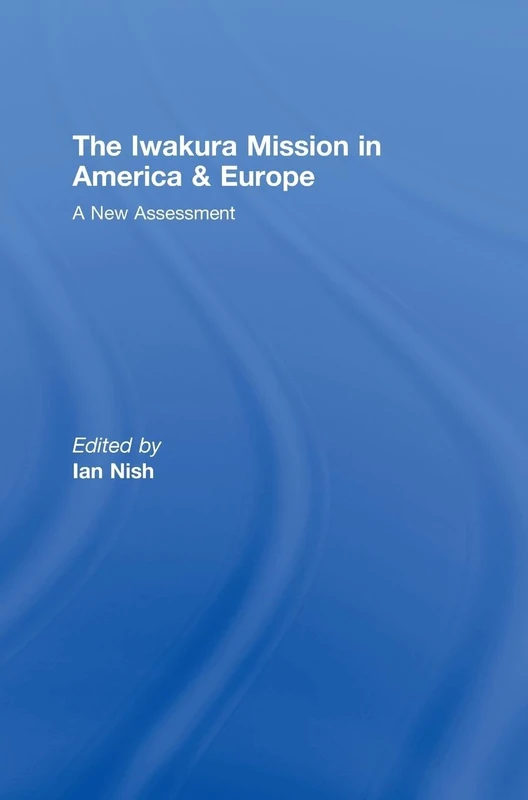 The Iwakura Mission to America and Europe: A New Assessment (Meiji Japan)