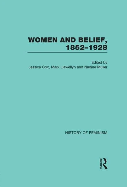 Women and Belief, 1852–1928 (History of Feminism)