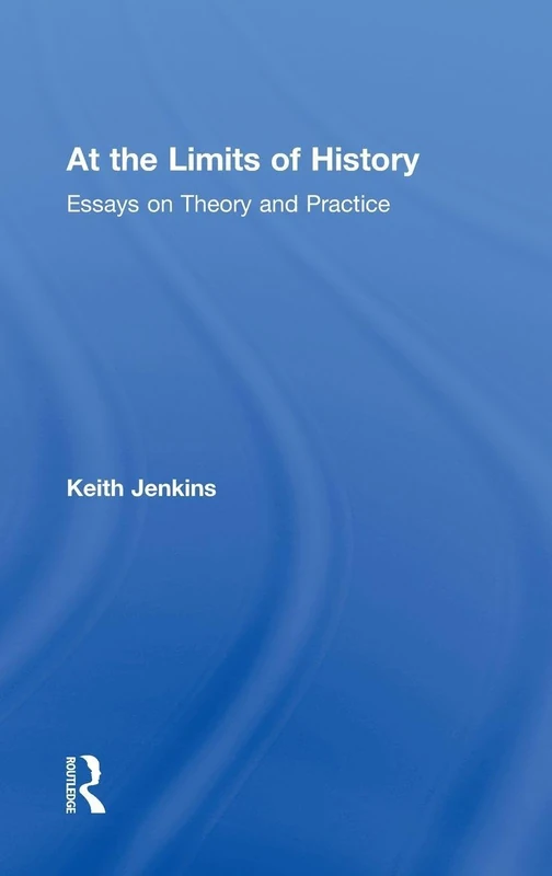 At the Limits of History: Essays on Theory and Practice